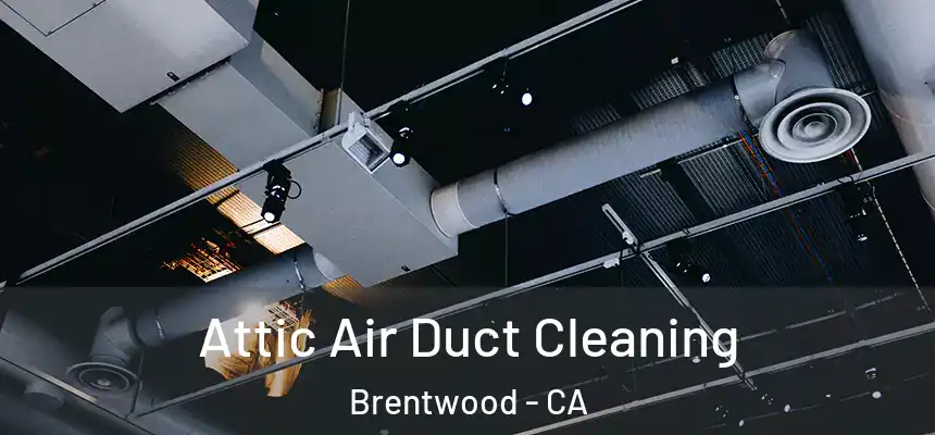  Attic Air Duct Cleaning Brentwood - CA